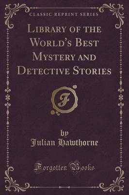 Library of the World's Best Mystery and Detective Stories (Classic Reprint)