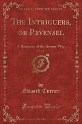 The Intriguers, or Pevensel, Vol. 3 of 3: A Romance of the Barons War (Classic Reprint)