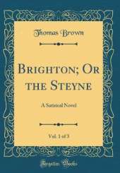 Brighton; Or the Steyne, Vol. 1 of 3: A Satirical Novel (Classic Reprint)