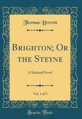 Brighton; Or the Steyne, Vol. 1 of 3: A Satirical Novel (Classic Reprint)