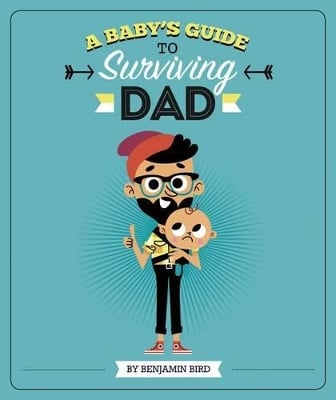 Baby Survival Guides Babys Guide to Surviving Dad