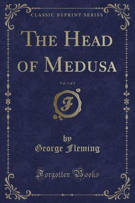 The Head of Medusa, Vol. 3 of 3 (Classic Reprint)