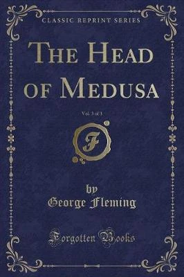The Head of Medusa, Vol. 3 of 3 (Classic Reprint)