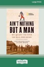 Ain't Nothing But a Man:: My Quest to Find The Real John Henry