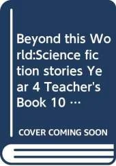 Beyond this World:Science fiction stories Year 4 Teacher's Book 10