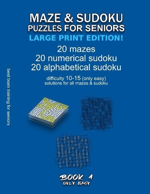 Maze & Sudoku Puzzles for Seniors (Large Print Edition!): BOOK 1, 20 mazes/sudoku/alphabetical sudoku (60 total), difficulty 10-15, only easy riddles, solutions for all puzzles, activity book for seniors adults, simple brain training