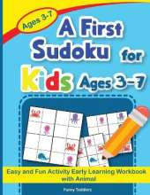 A First Sudoku for Kids Ages 3-7: Easy and Fun Activity Early Learning Workbook with Animal