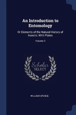 An Introduction to Entomology: Or Elements of the Natural History of Insects: With Plates; Volume 3