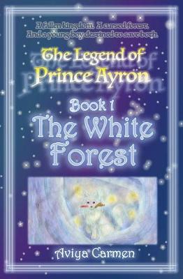 The White Forest: The Legend of Prince Ayron Book 1