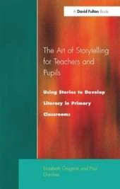 The Art of Storytelling for Teachers and Pupils: Using Stories to Develop Literacy in Primary Classrooms