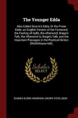 The Younger Edda: Also Called Snorre's Edda, Or the Prose Edda. an English Version of the Foreword; the Fooling of Gylfe, the Afterword; Brage's Talk, the Afterword to Brage's Talk, and the Important Passages in the Poetical Diction (Skáldskaparmál),