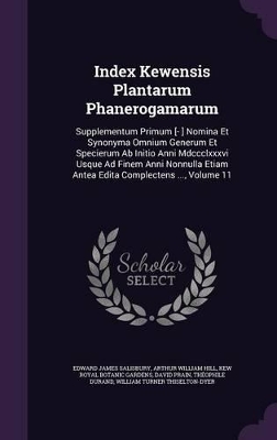 Index Kewensis Plantarum Phanerogamarum: Supplementum Primum [- ] Nomina Et Synonyma Omnium Generum Et Specierum Ab Initio Anni Mdccclxxxvi Usque Ad Finem Anni Nonnulla Etiam Antea Edita Complectens ..., Volume 11