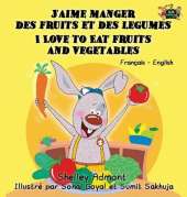 J'Aime Manger Des Fruits Et Des Legumes I Love to Eat Fruits and Vegetables: French English Bilingual Edition