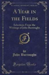 A Year in the Fields: Selections From the Writings of John Burroughs (Classic Reprint)
