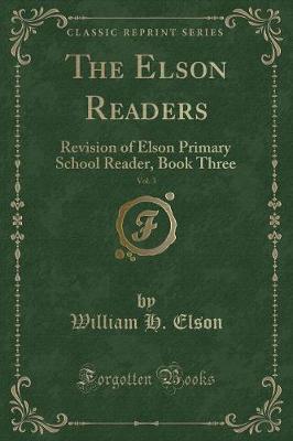 The Elson Readers, Vol. 3: Revision of Elson Primary School Reader, Book Three (Classic Reprint)