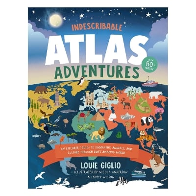Indescribable Atlas Adventures: An Explorer's Guide to Geography, Animals, and Cultures Through God's Amazing World