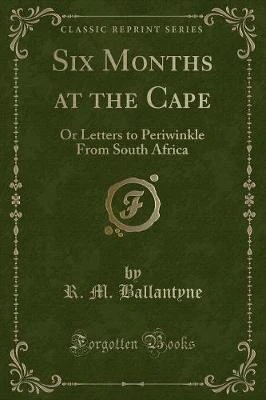 Six Months at the Cape: Or Letters to Periwinkle from South Africa (Classic Reprint)