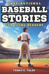 Inspirational Baseball Stories For Young Readers: Discover How 11 Real-Life Athletes Overcame Adversity To Become Legends. Each Illustrated Tale Is Crafted To Amaze And Inspire Young Sports fans.