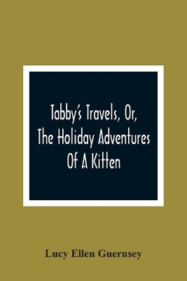 Tabby'S Travels, Or, The Holiday Adventures Of A Kitten: A Christmas And New-Year'S Story