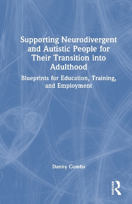 Supporting Neurodivergent and Autistic People for Their Transition into Adulthood: Blueprints for Education, Training, and Employment