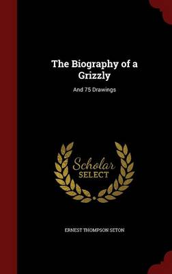 The Biography of a Grizzly: And 75 Drawings