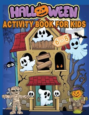 Halloween Activity Book for Kids Ages 6-8: Over 100 Logic Puzzles and Activities for Children: Coloring, Dot to Dot, Mazes, Word Searches, Crosswords, Word Scramble, Find the Differences