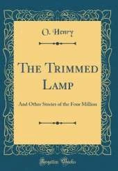 The Trimmed Lamp: And Other Stories of the Four Million (Classic Reprint)
