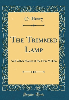 The Trimmed Lamp: And Other Stories of the Four Million (Classic Reprint)