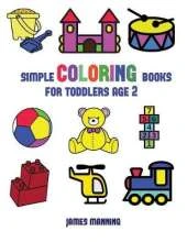 Simple Coloring Books for Toddlers Aged 2: This Book Has Extra-Large Pictures with Thick Lines to Promote Error Free Coloring, to Increase Confidence, to Reduce Frustration, and to Encourage Longer Periods of Drawing
