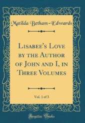Lisabee's Love by the Author of John and I, in Three Volumes, Vol. 1 of 3 (Classic Reprint)
