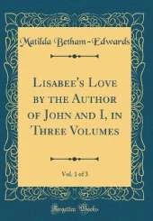 Lisabee's Love by the Author of John and I, in Three Volumes, Vol. 1 of 3 (Classic Reprint)