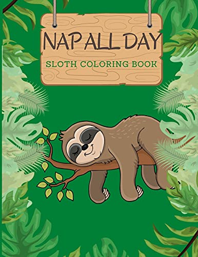 Nap All Day Sloth Coloring Book: Adorable Silly Lazy Sloths Funny Quotes Large size 8.5x11
