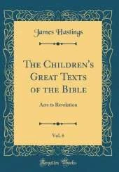The Children's Great Texts of the Bible, Vol. 6: Acts to Revelation (Classic Reprint)