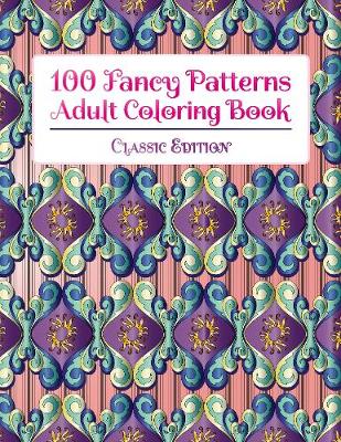 100 Fancy Patterns Adult Coloring Book: Classic Edition