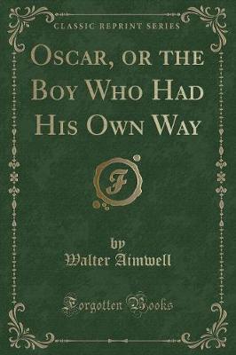 Oscar, or the Boy Who Had His Own Way (Classic Reprint)