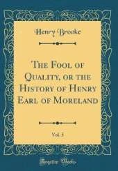 The Fool of Quality, or the History of Henry Earl of Moreland, Vol. 5 (Classic Reprint)