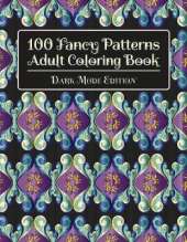 100 Fancy Patterns Adult Coloring Book: Dark Mode Edition
