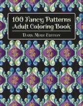 100 Fancy Patterns Adult Coloring Book: Dark Mode Edition
