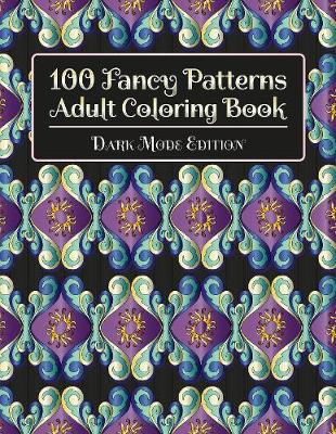 100 Fancy Patterns Adult Coloring Book: Dark Mode Edition