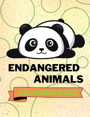 Endangered Animals Coloring Book: Adorable Endangered Animals Coloring Book Cute Endangered Animals Coloring Pages for Kids 25 Incredibly Nice and Lovable Endangered Animals