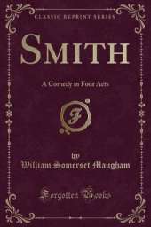 Smith: A Comedy in Four Acts (Classic Reprint)