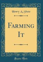 Farming It (Classic Reprint)