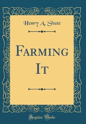 Farming It (Classic Reprint)