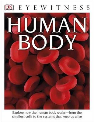 DK Eyewitness Books: Human Body: Explore How the Human Body Works from the Smallest Cells to the Systems That Keep Us Alive