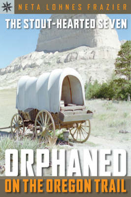 Sterling Point Books (R): The Stout-Hearted Seven: Orphaned on the Oregon Trail: Orphaned on the Oregon Trail
