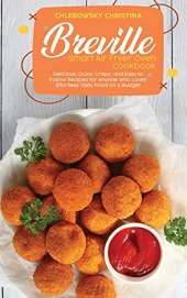 Breville Smart Air Fryer Oven Cookbook: Delicious, Quick, Crispy, and Easy to Follow Recipes for Anyone Who Loves Effortless Tasty Food on A Budget