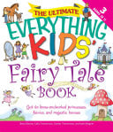 Ultimate Everything Kids' Fairy Tale Book: Get to Know Enchanted Princesses, Fairies, and Majestic Horses