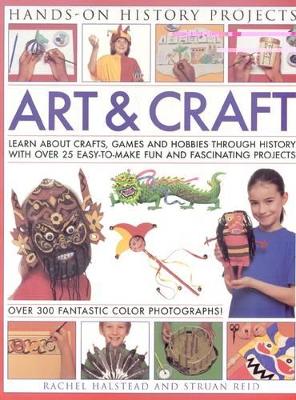 Art and Craft: Discover the Things People Made and the Games They Played Around the World, with 25 Great Step-by-step Projects