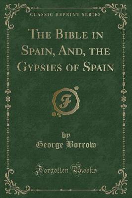 The Bible in Spain, And, the Gypsies of Spain (Classic Reprint)