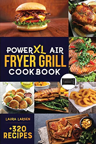 PowerXL Air Fryer Grill Cookbook: +320 Amazingly Easy & Crispy Recipes which anyone can cook. Fry, Grill, Bake, and Roast Your Favorite Meals on a budget.